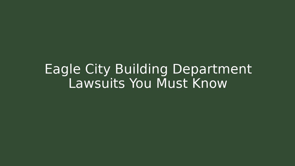 Eagle City Building Department Lawsuits You Must Know