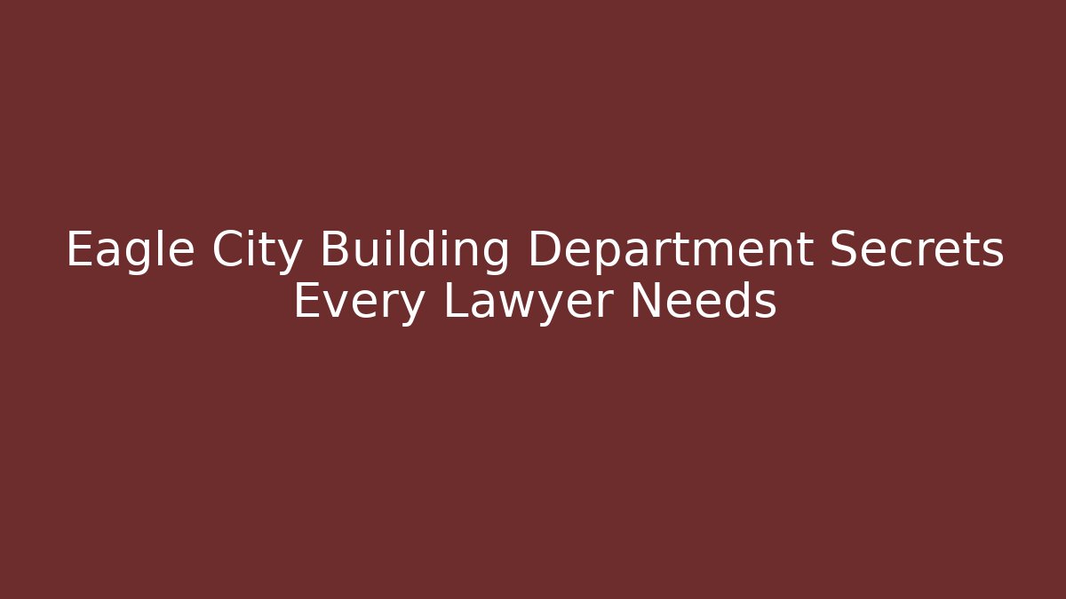 Eagle City Building Department Secrets Every Lawyer Needs - Magmic
