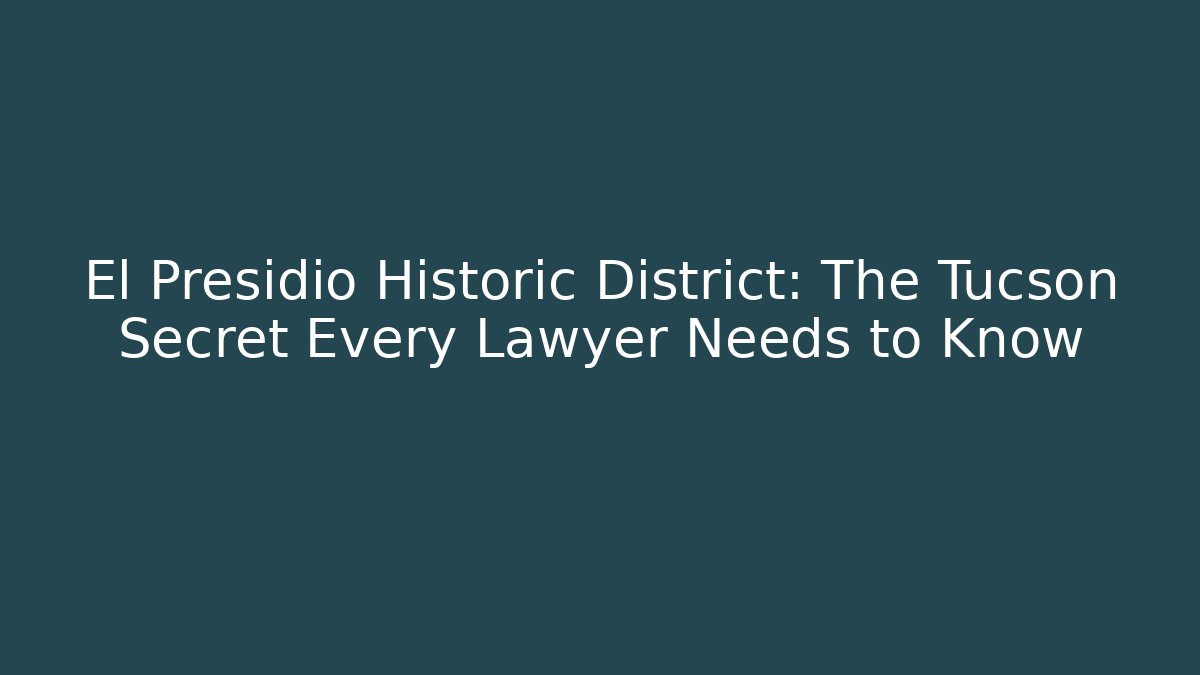 El Presidio Historic District: The Tucson Secret Every Lawyer Needs to Know