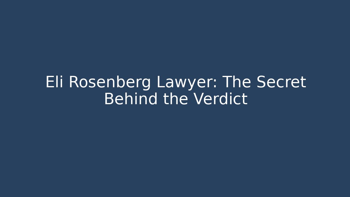 Eli Rosenberg Lawyer: The Secret Behind the Verdict