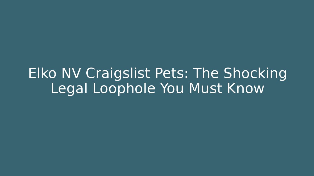 Elko NV Craigslist Pets: The Shocking Legal Loophole You Must Know