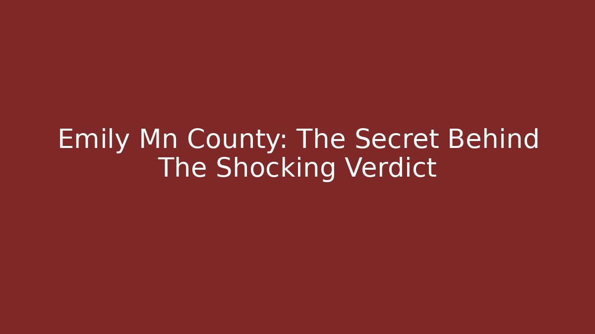 Emily Mn County: The Secret Behind The Shocking Verdict