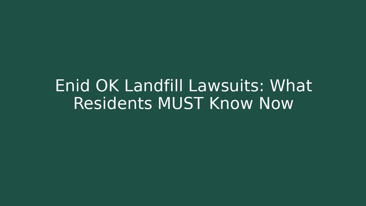 Enid OK Landfill Lawsuits: What Residents MUST Know Now