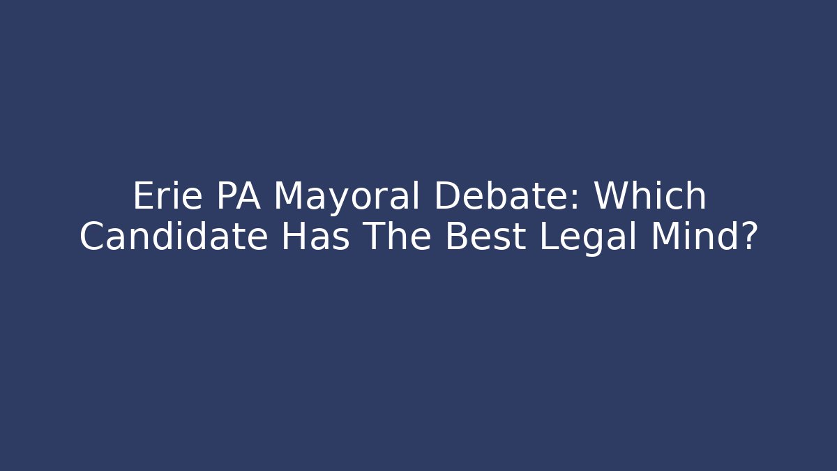 Erie PA Mayoral Debate: Which Candidate Has The Best Legal Mind?
