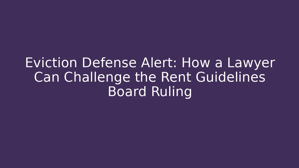 Eviction Defense Alert: How a Lawyer Can Challenge the Rent Guidelines Board Ruling