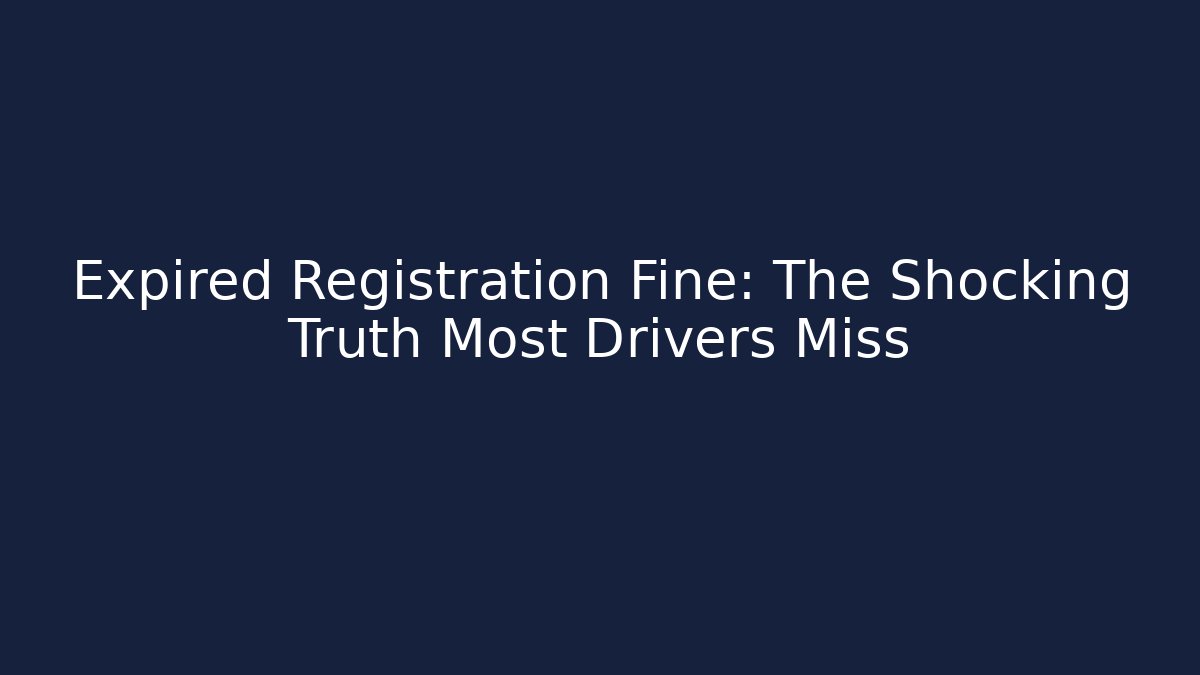 Expired Registration Fine: The Shocking Truth Most Drivers Miss - Magmic