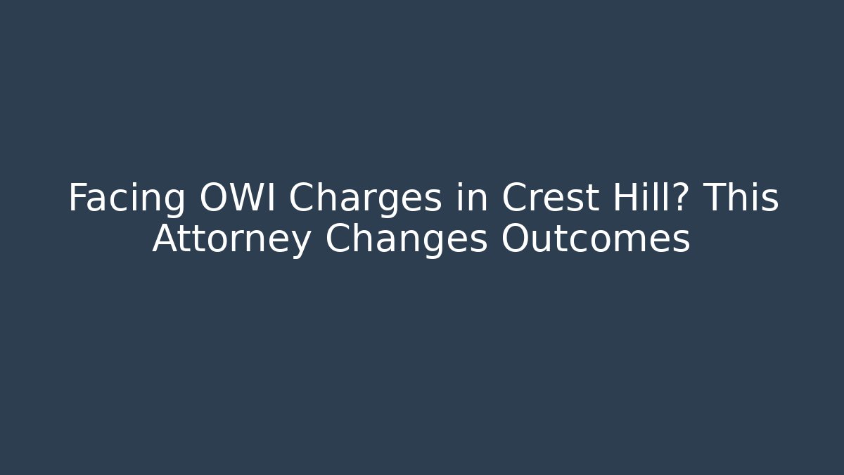 Facing OWI Charges in Crest Hill? This Attorney Changes Outcomes