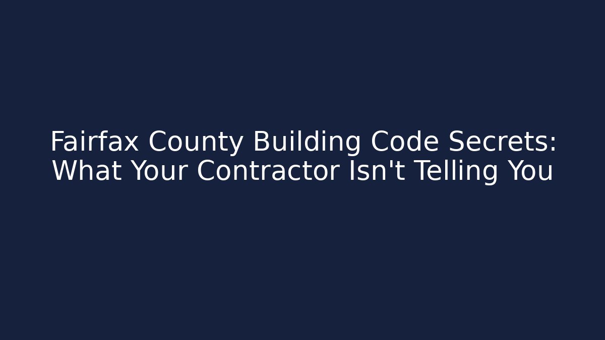 Fairfax County Building Code Secrets: What Your Contractor Isn't Telling You