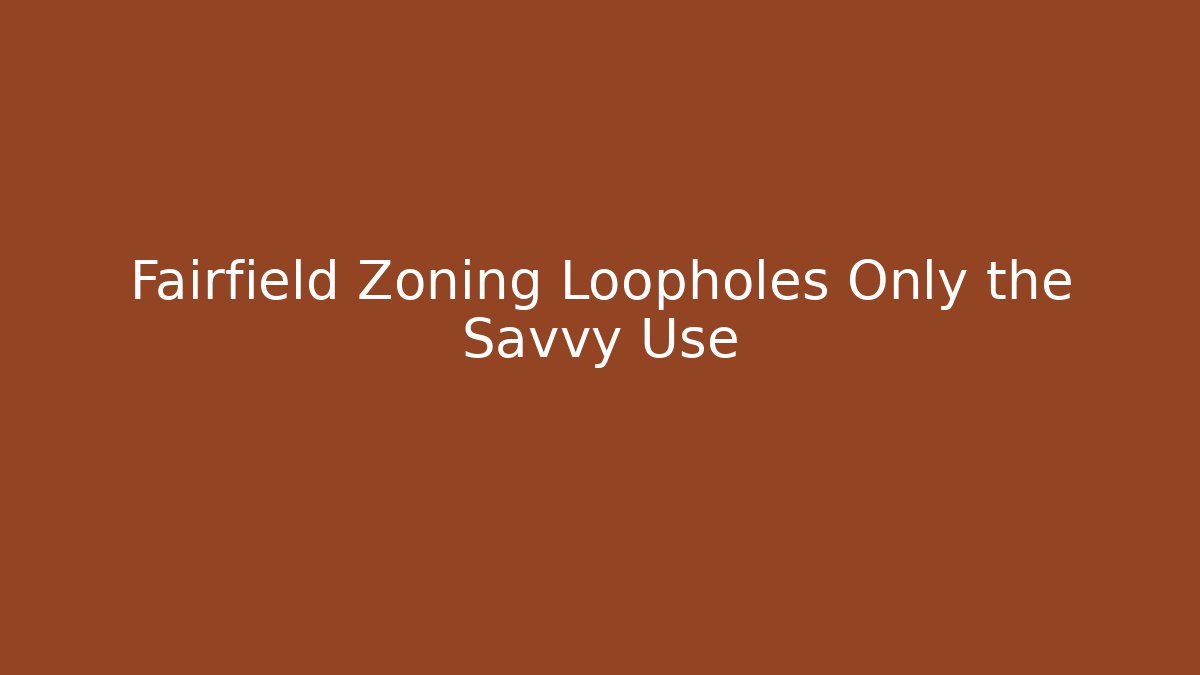 Fairfield Zoning Loopholes Only the Savvy Use