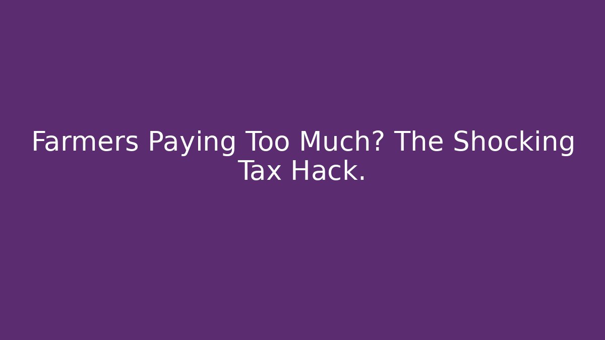 Farmers Paying Too Much? The Shocking Tax Hack. - Magmic