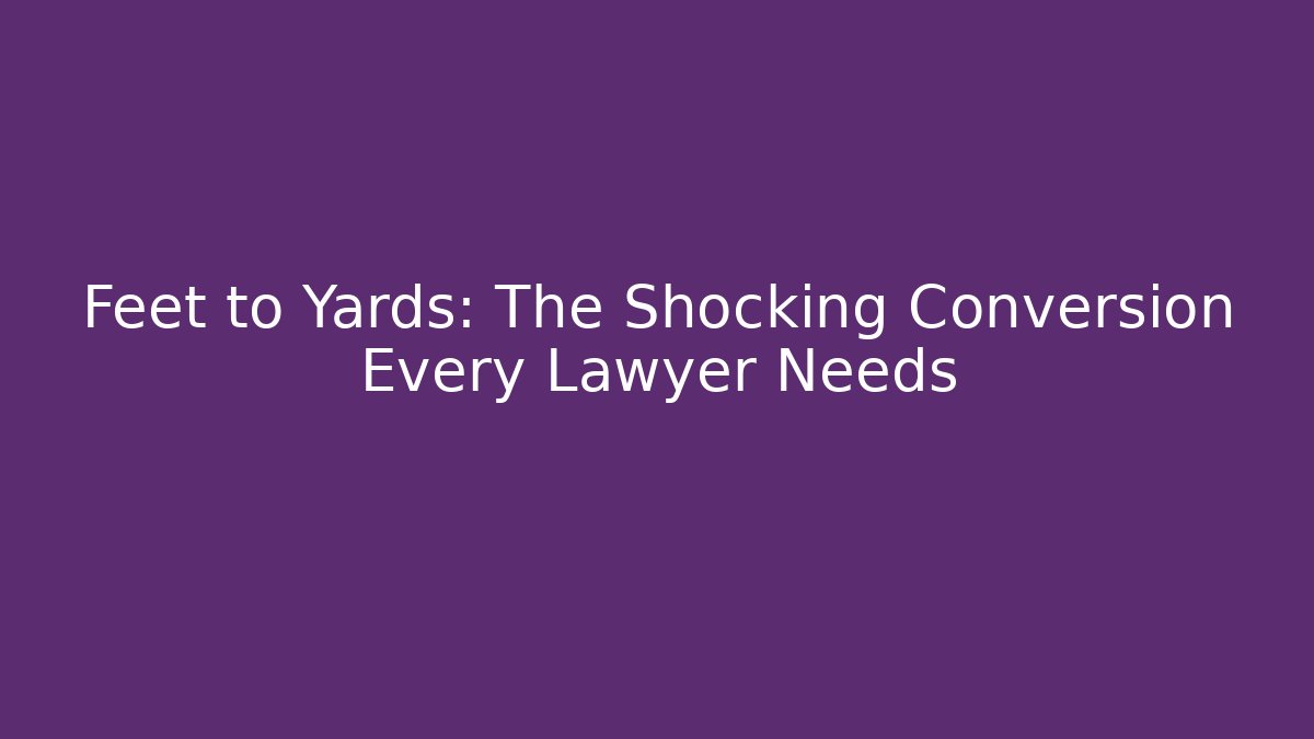 Feet to Yards: The Shocking Conversion Every Lawyer Needs - Magmic