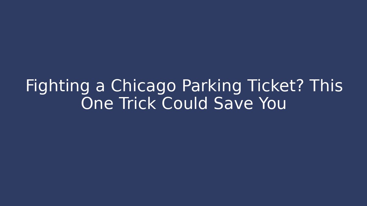 Fighting a Chicago Parking Ticket? This One Trick Could Save You - Magmic
