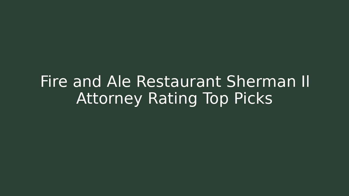 Fire and Ale Restaurant Sherman Il Attorney Rating Top Picks