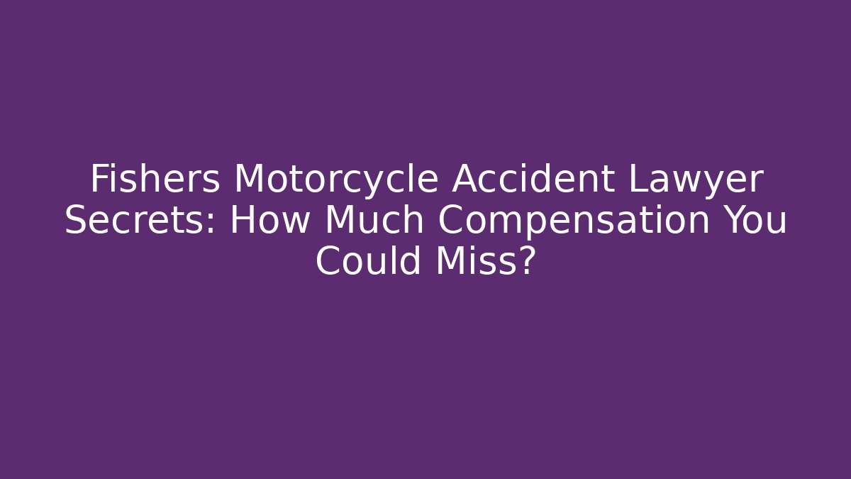 Fishers Motorcycle Accident Lawyer Secrets: How Much Compensation You Could Miss?