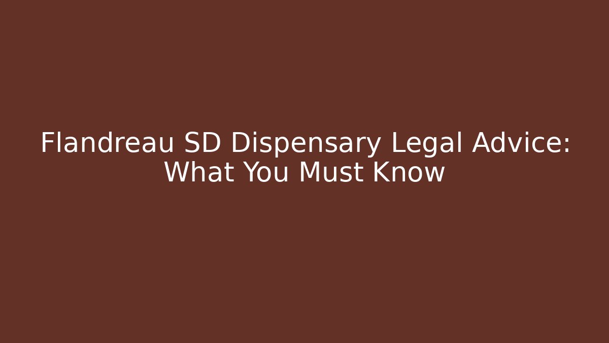 Flandreau SD Dispensary Legal Advice: What You Must Know