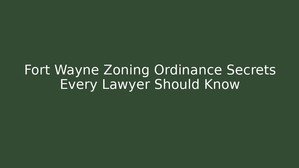 Fort Wayne Zoning Ordinance Secrets Every Lawyer Should Know