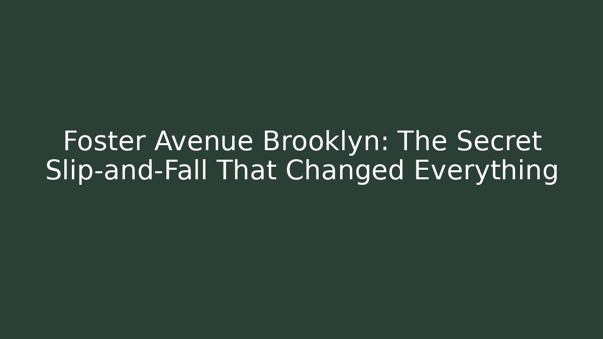 Foster Avenue Brooklyn: The Secret Slip-and-Fall That Changed Everything