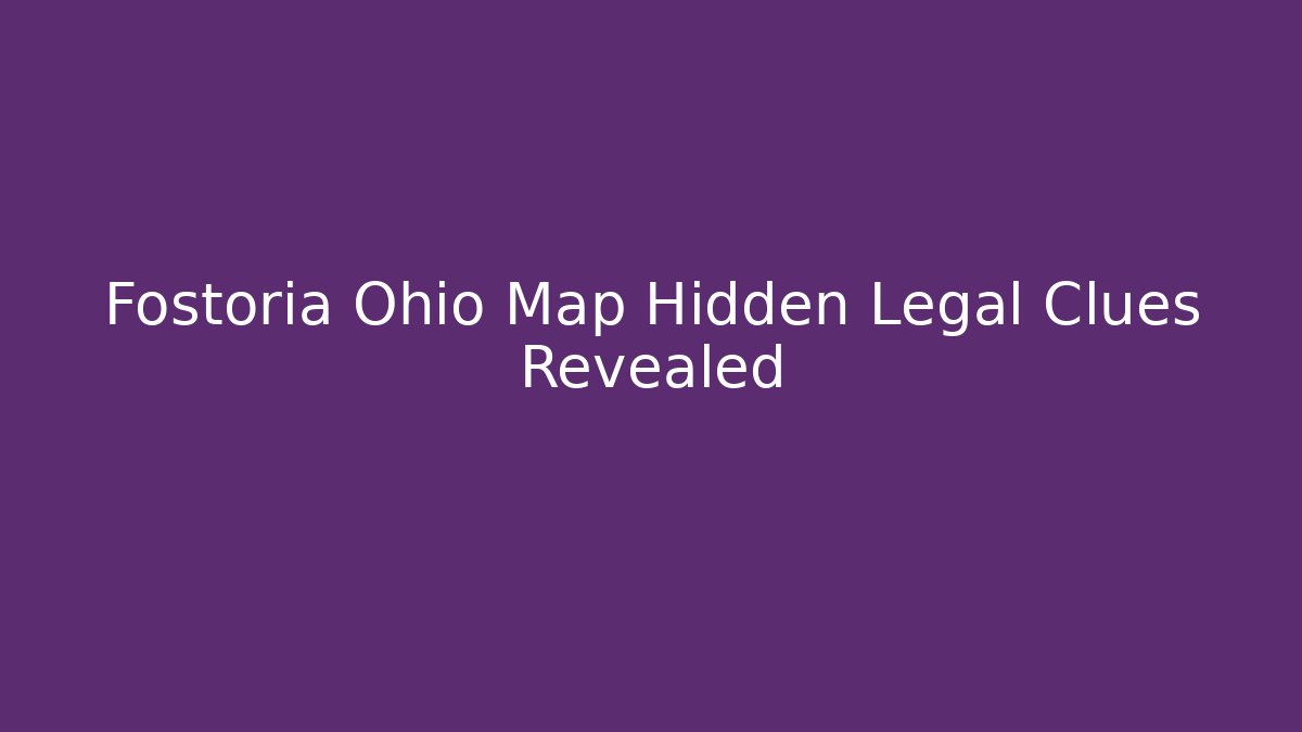 Fostoria Ohio Map Hidden Legal Clues Revealed - Magmic