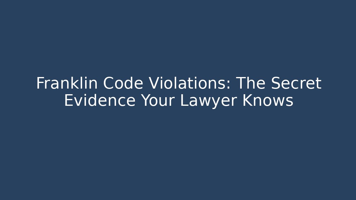 Franklin Code Violations: The Secret Evidence Your Lawyer Knows