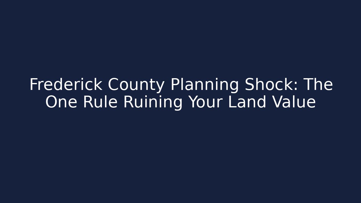 Frederick County Planning Shock: The One Rule Ruining Your Land Value - Magmic