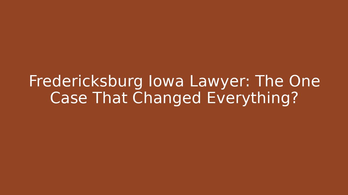 Fredericksburg Iowa Lawyer: The One Case That Changed Everything?