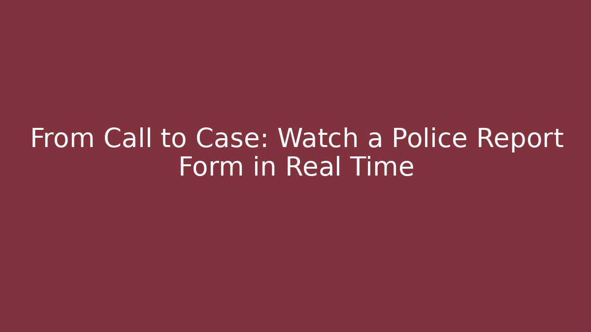 From Call to Case: Watch a Police Report Form in Real Time