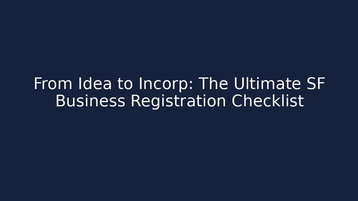 From Idea to Incorp: The Ultimate SF Business Registration Checklist