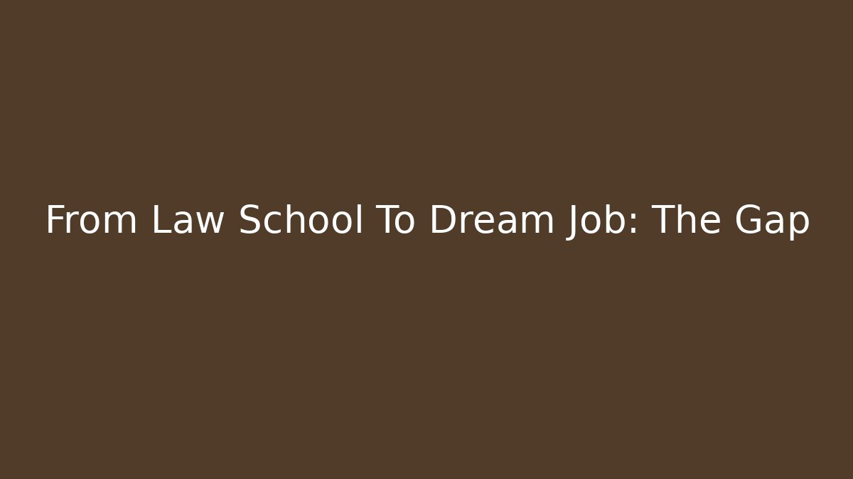 From Law School To Dream Job: The Gap