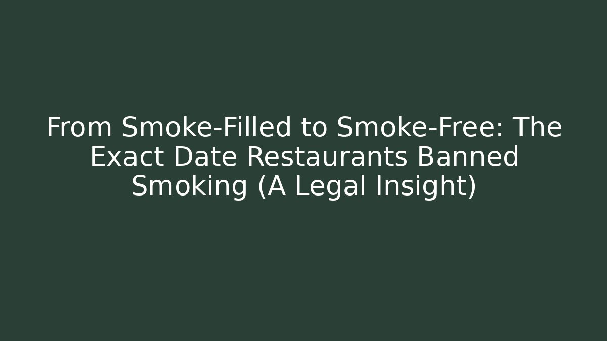 From Smoke-Filled to Smoke-Free: The Exact Date Restaurants Banned Smoking (A Legal Insight)