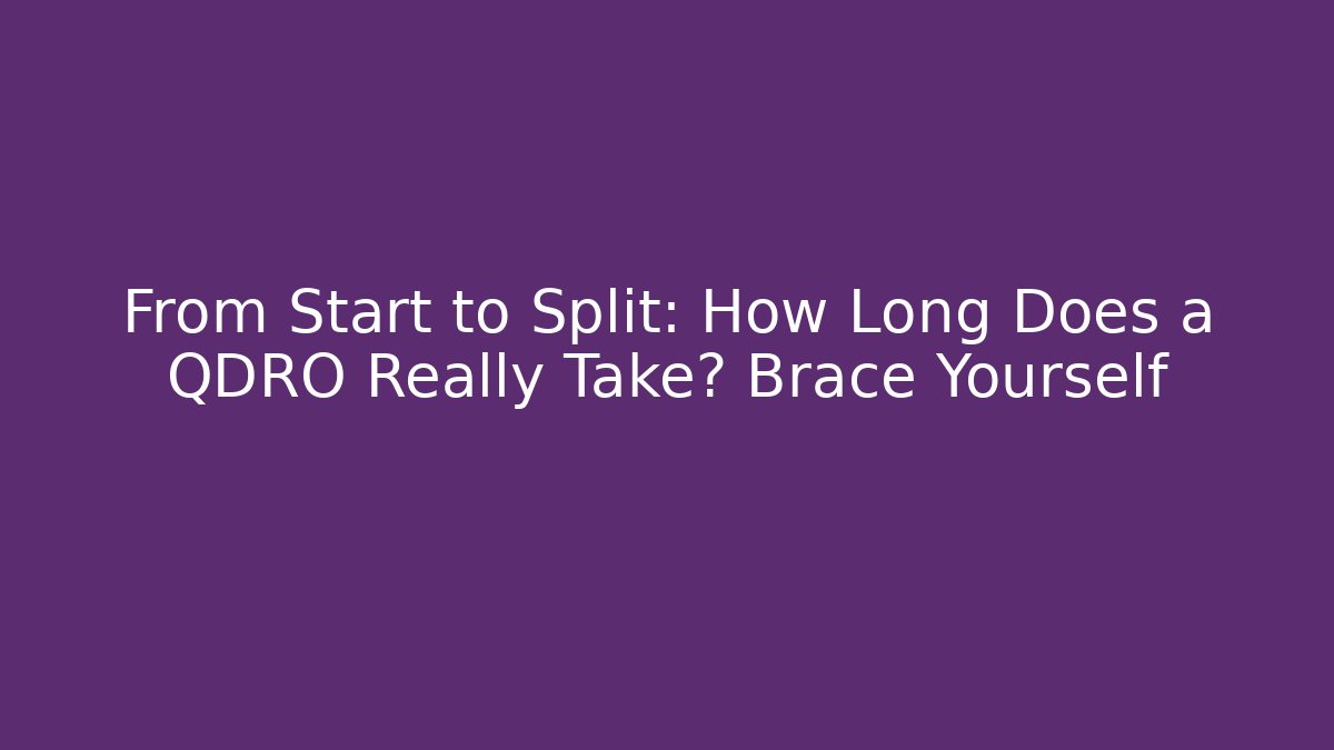 From Start to Split: How Long Does a QDRO Really Take? Brace Yourself - Magmic
