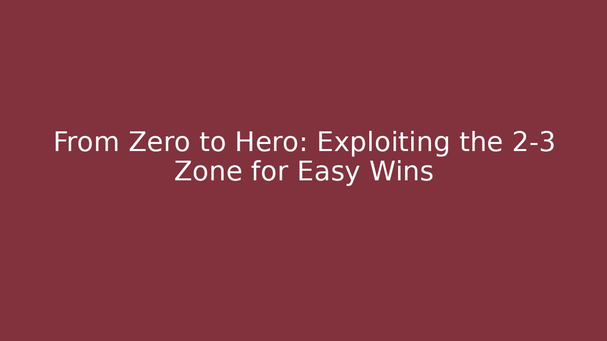 From Zero to Hero: Exploiting the 2-3 Zone for Easy Wins - Magmic