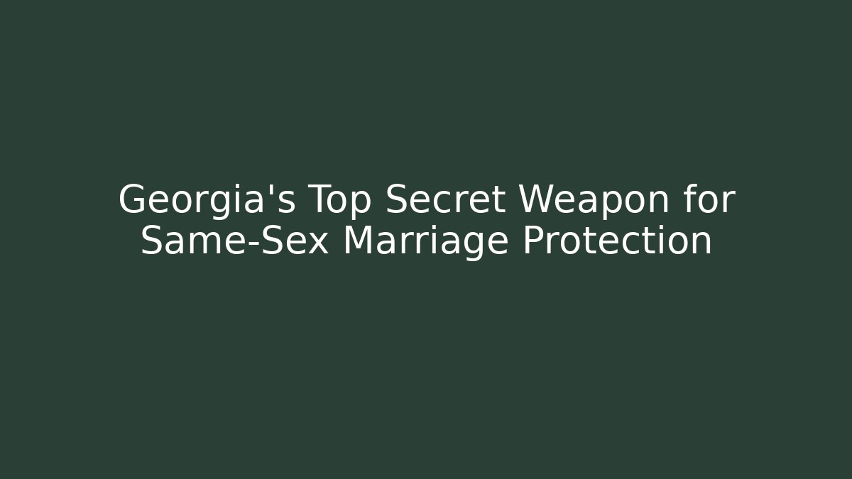Georgia’s Top Secret Weapon for Same-Sex Marriage Protection
