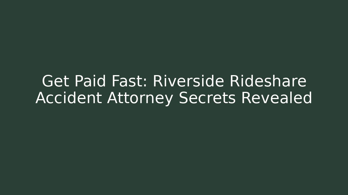 Get Paid Fast: Riverside Rideshare Accident Attorney Secrets Revealed