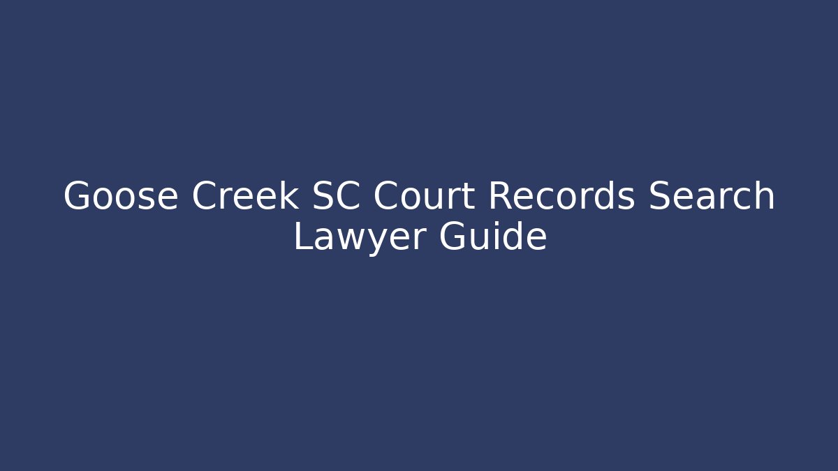 Goose Creek SC Court Records Search Lawyer Guide - Magmic