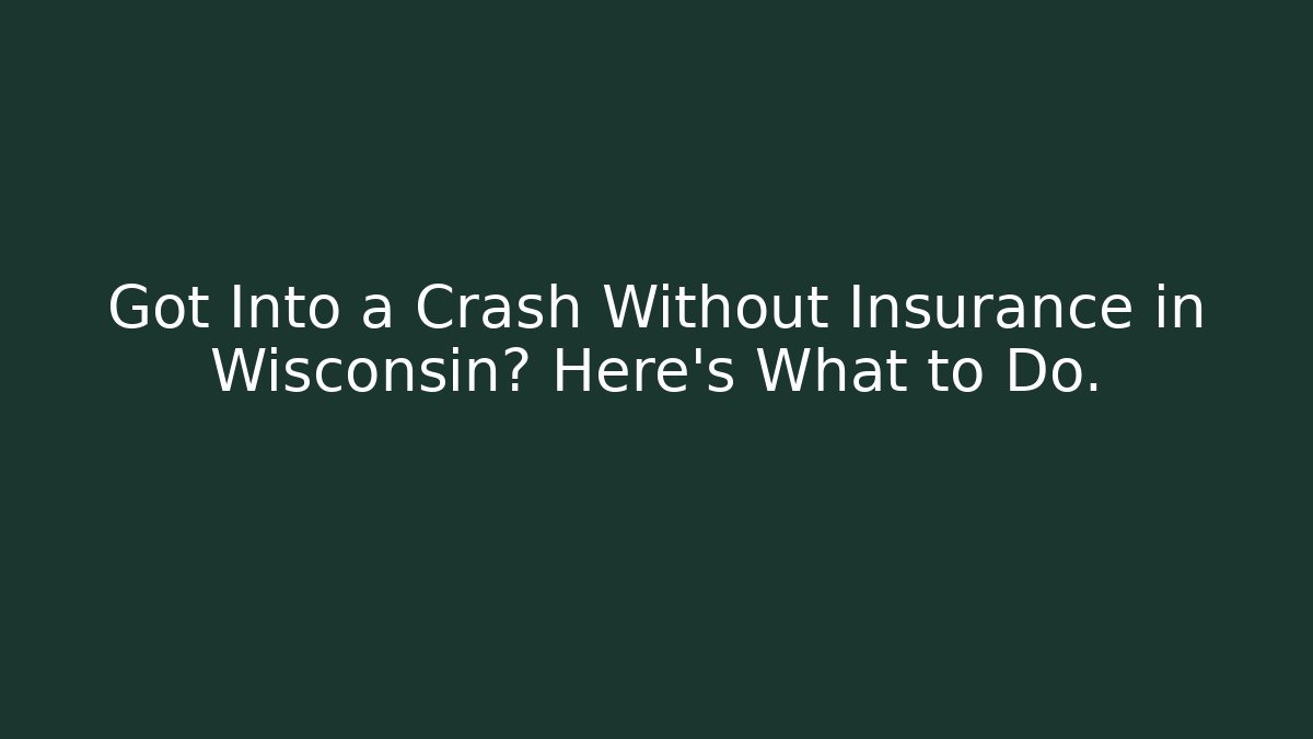 Got Into a Crash Without Insurance in Wisconsin? Here's What to Do.