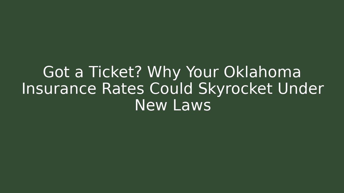 Got a Ticket? Why Your Oklahoma Insurance Rates Could Skyrocket Under New Laws