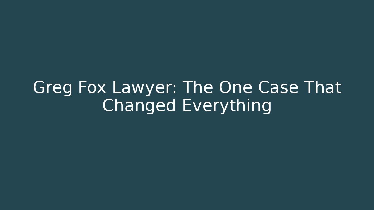 Greg Fox Lawyer: The One Case That Changed Everything - Magmic