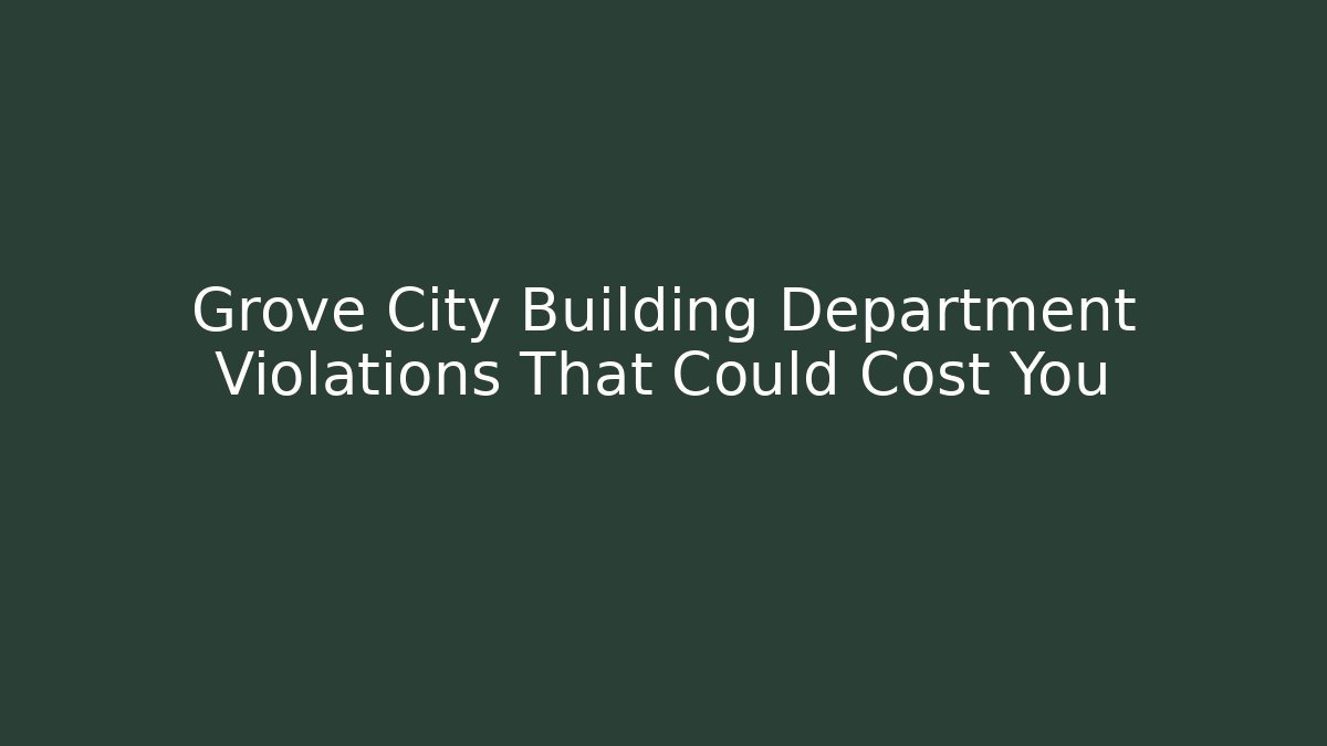 Grove City Building Department Violations That Could Cost You