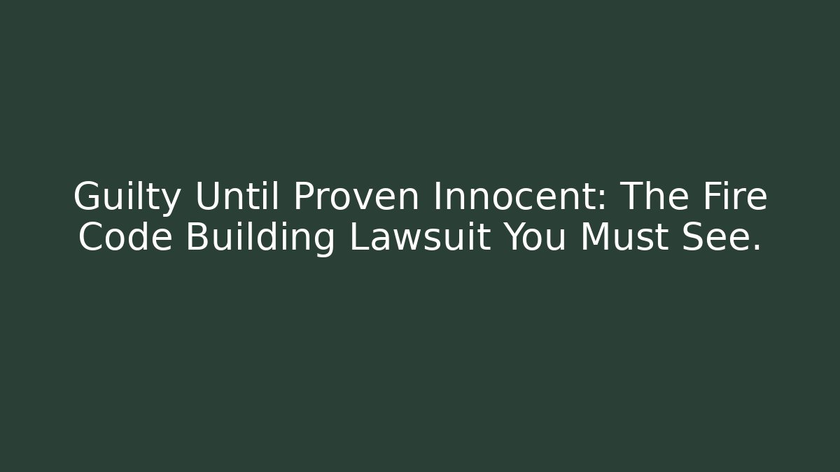 Guilty Until Proven Innocent: The Fire Code Building Lawsuit You Must See. - Magmic