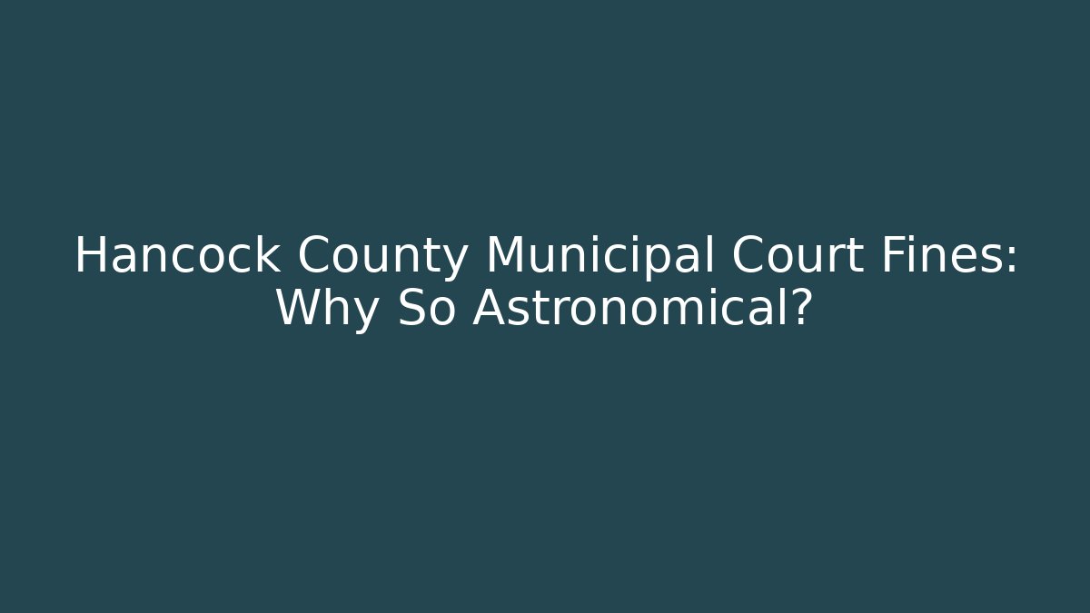 Hancock County Municipal Court Fines: Why So Astronomical?
