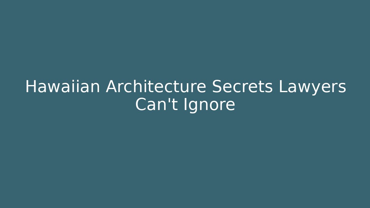 Hawaiian Architecture Secrets Lawyers Can't Ignore