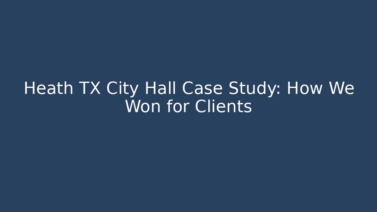 Heath TX City Hall Case Study: How We Won for Clients - Magmic