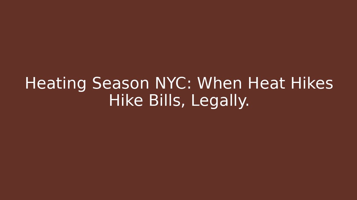 Heating Season NYC: When Heat Hikes Hike Bills, Legally.