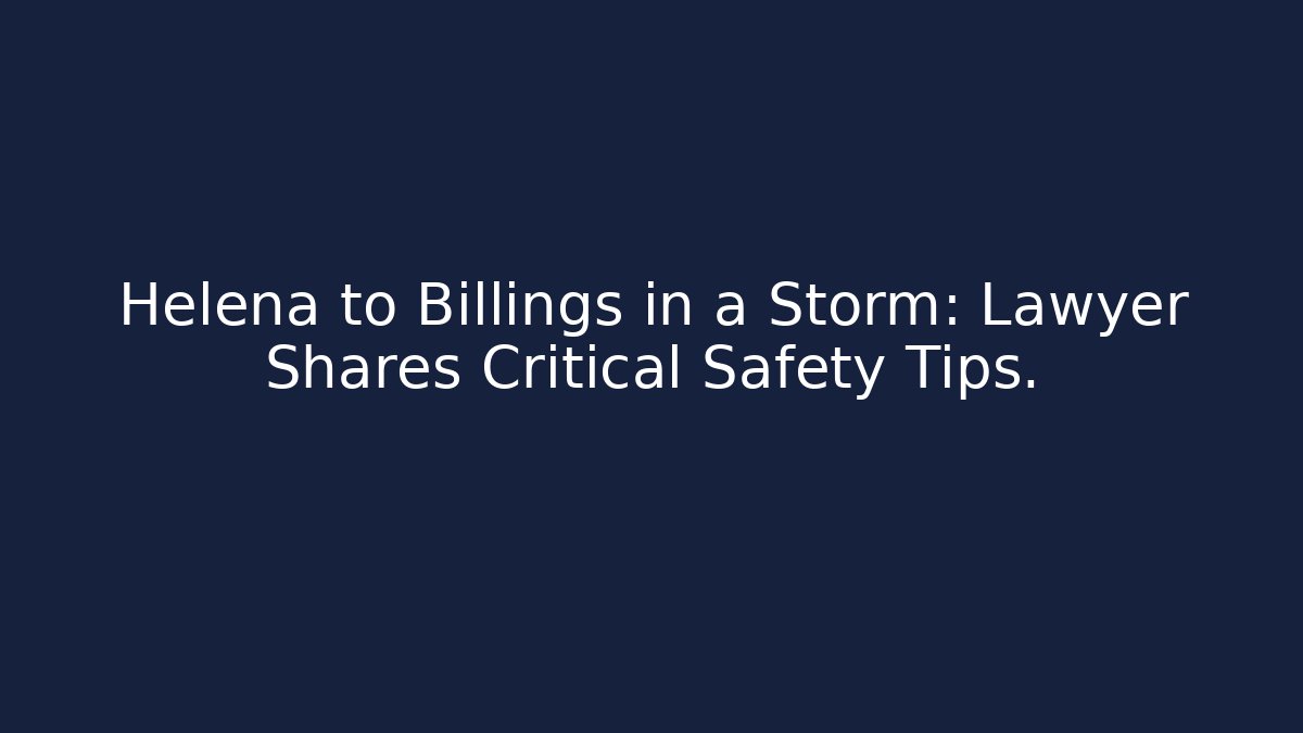 Helena to Billings in a Storm: Lawyer Shares Critical Safety Tips.