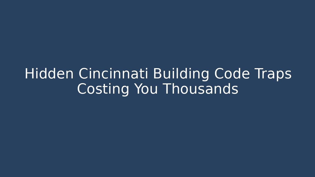 Hidden Cincinnati Building Code Traps Costing You Thousands - Magmic