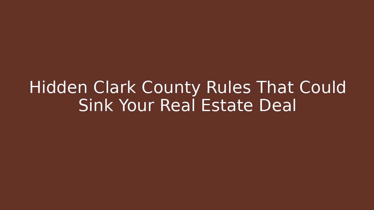 Hidden Clark County Rules That Could Sink Your Real Estate Deal