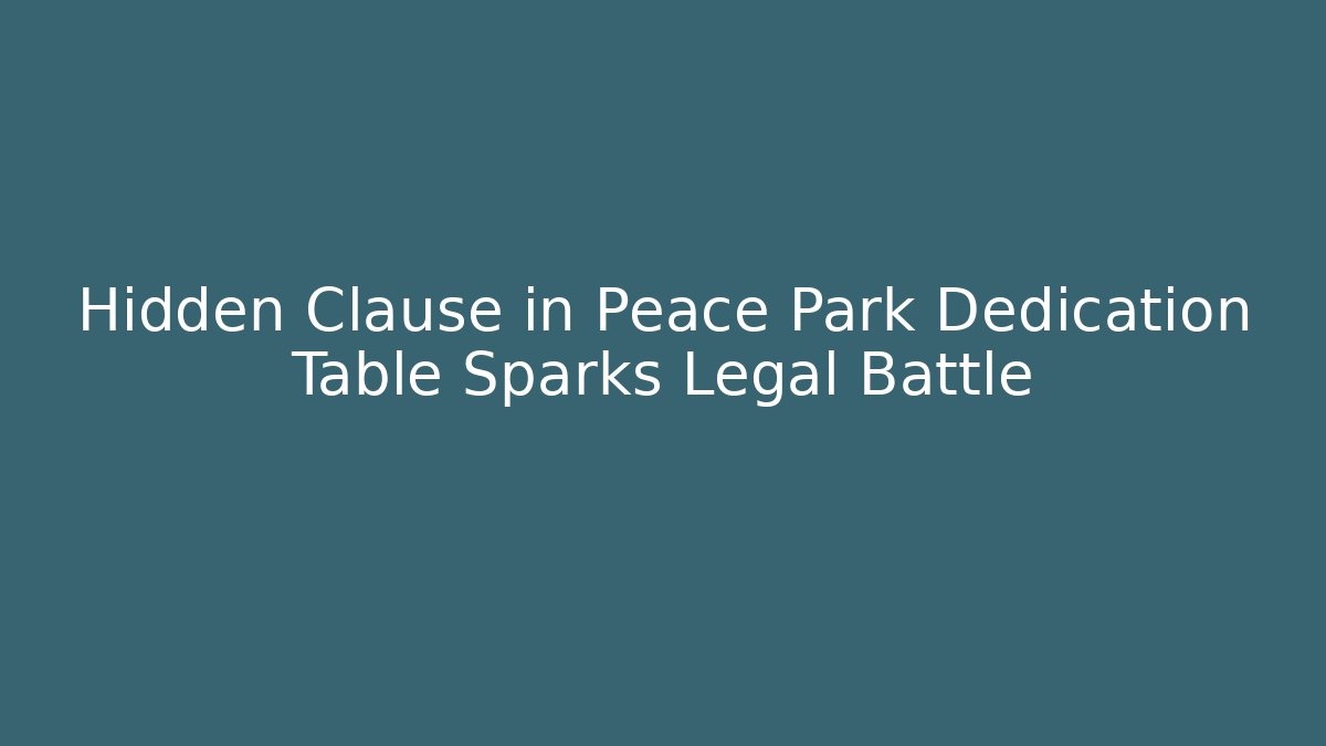 Hidden Clause in Peace Park Dedication Table Sparks Legal Battle