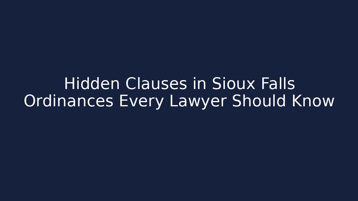 Hidden Clauses in Sioux Falls Ordinances Every Lawyer Should Know