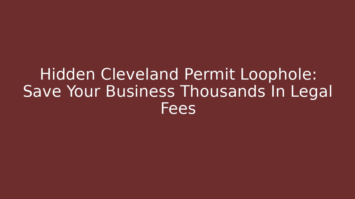 Hidden Cleveland Permit Loophole: Save Your Business Thousands In Legal Fees