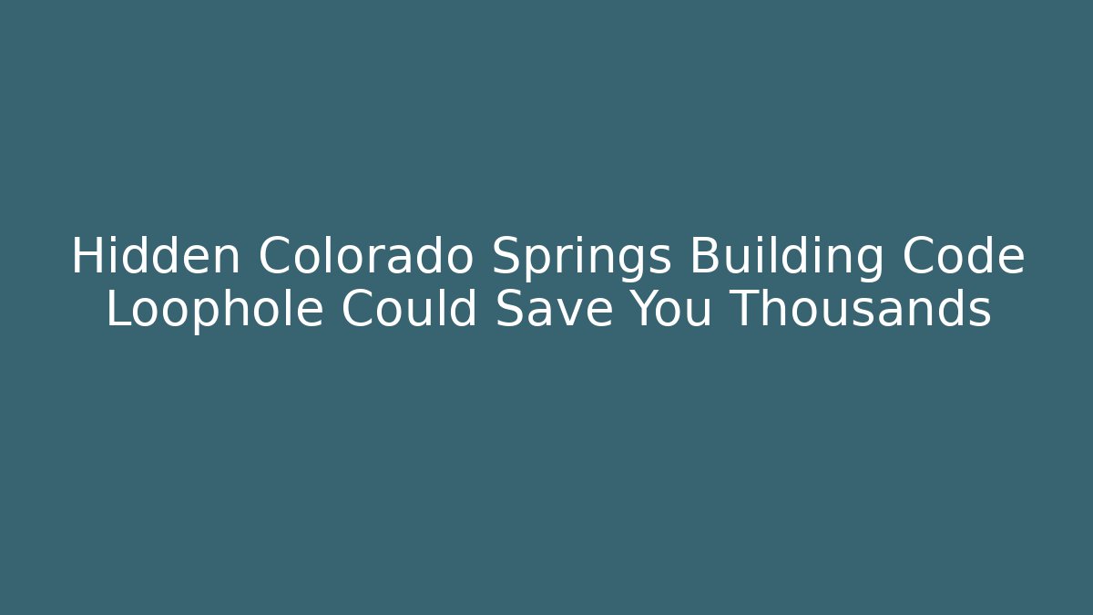 Hidden Colorado Springs Building Code Loophole Could Save You Thousands - Magmic